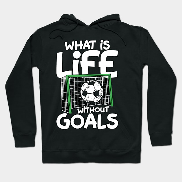 What Is Life Without Goals - Soccer Hoodie by AngelBeez29